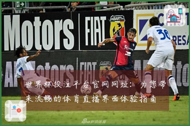 世界杯投注平台官网网址：为您带来流畅的体育直播界面体验指南